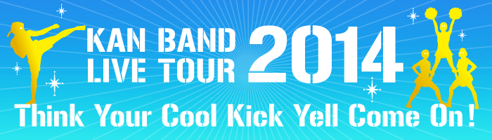 BAND LIVE TOUR 2014 yThink Your Cool Kick Yell Come On !z
