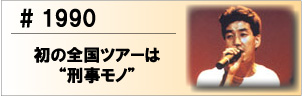 1990 初の全国ツアーは“刑事モノ”