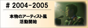 2004-2005 本物のアーティスト風活動開始